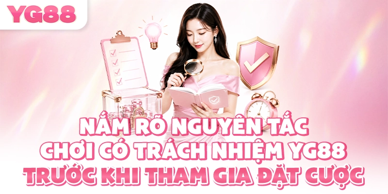 Nắm rõ nguyên tắc chơi có trách nhiệm YG88 trước khi tham gia đặt cược