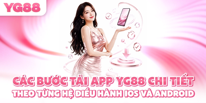 Các bước tải app YG88 chi tiết theo từng hệ điều hành iOS và Android