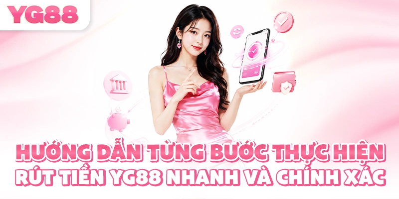 Hướng dẫn từng bước thực hiện rút tiền YG88 nhanh và chính xác