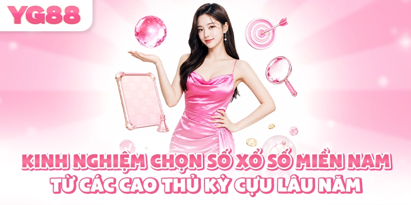 Kinh nghiệm chọn số xổ số miền Nam từ các cao thủ kỳ cựu lâu năm