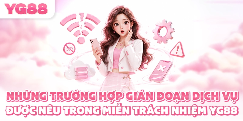 Những trường hợp gián đoạn dịch vụ được nêu trong miễn trách nhiệm YG88